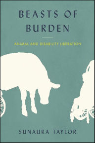 Title: Beasts of Burden: Animal and Disability Liberation, Author: Sunaura Taylor