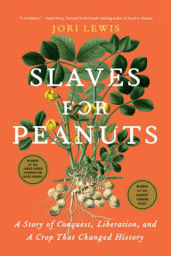 Title: Slaves for Peanuts: A Story of Conquest, Liberation, and a Crop That Changed History, Author: Jori Lewis