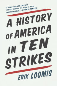 Title: A History of America in Ten Strikes, Author: Erik Loomis