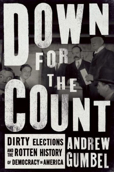 Down for the Count: Dirty Elections and Rotten History of Democracy America