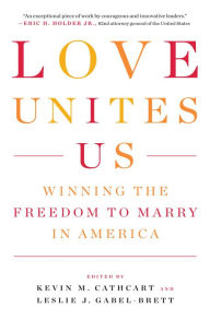 Title: Love Unites Us: Winning the Freedom to Marry in America, Author: Kevin M. Cathcart