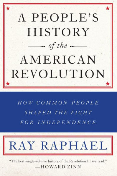 A People's History of the American Revolution: How Common People Shaped the Fight for Independence