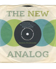 Title: The New Analog: Listening and Reconnecting in a Digital World, Author: Damon Krukowski