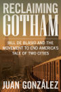 Reclaiming Gotham: Bill de Blasio and the Movement to End America s Tale of Two Cities