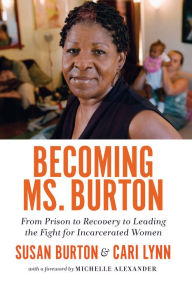 Title: Becoming Ms. Burton: From Prison to Recovery to Leading the Fight for Incarcerated Women, Author: Susan Burton