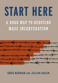 Title: Start Here: A Road Map to Reducing Mass Incarceration, Author: Greg Berman