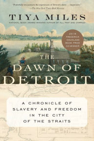 Title: The Dawn of Detroit: A Chronicle of Slavery and Freedom in the City of the Straits, Author: Tiya Miles
