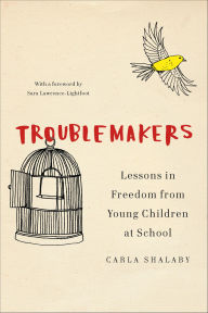 Title: Troublemakers: Lessons in Freedom from Young Children at School, Author: Carla Shalaby