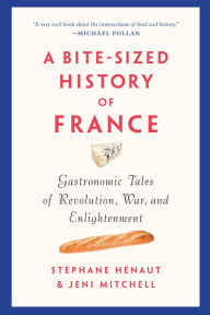 Title: A Bite-Sized History of France: Gastronomic Tales of Revolution, War, and Enlightenment, Author: David Hallowman