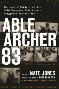 Title: Able Archer 83: The Secret History of the NATO Exercise That Almost Triggered Nuclear War, Author: Nate Jones