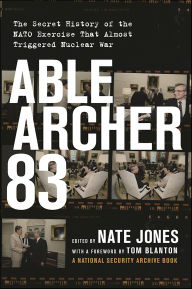 Title: Able Archer 83: The Secret History of the NATO Exercise That Almost Triggered Nuclear War, Author: Nate Jones