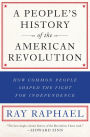 A People's History of the American Revolution: How Common People Shaped the Fight for Independence