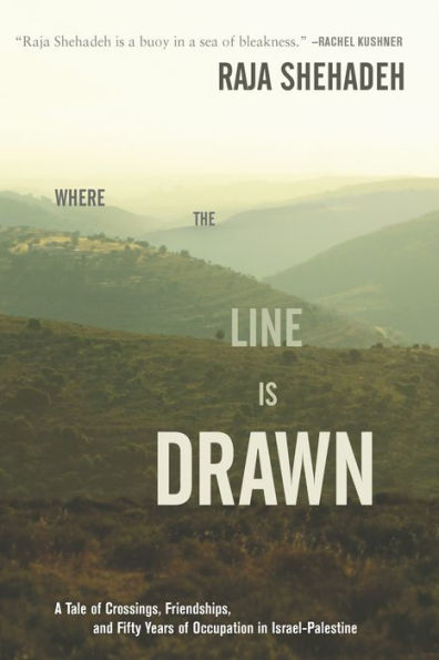 Where the Line Is Drawn: A Tale of Crossings, Friendships, and Fifty Years Occupation Israel-Palestine