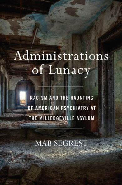 Administrations of Lunacy: Racism and the Haunting American Psychiatry at Milledgeville Asylum