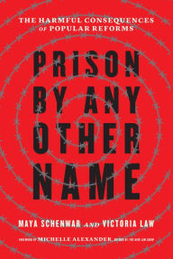 Download full books for free Prison by Any Other Name: The Harmful Consequences of Popular Reforms (English literature) 9781620973103 by Maya Schenwar, Victoria Law, Michelle Alexander