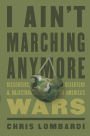 I Ain't Marching Anymore: Dissenters, Deserters, and Objectors to America's Wars