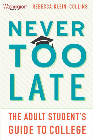 Never Too Late: The Adult Studentas Guide to College