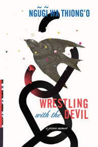 Title: Wrestling with the Devil: A Prison Memoir, Author: Ngugi wa Thiong'o