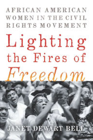 Title: Lighting the Fires of Freedom: African American Women in the Civil Rights Movement, Author: Janet Dewart Bell