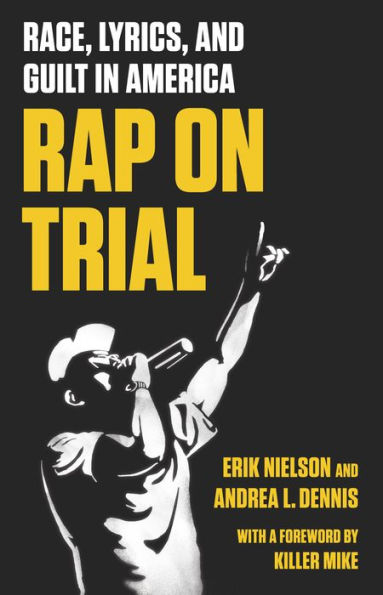 Rap on Trial: Race, Lyrics, and Guilt America