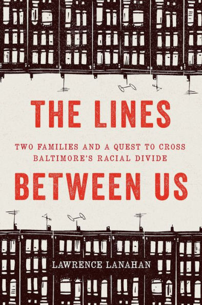 The Lines Between Us: Two Families and a Quest to Cross Baltimore's Racial Divide