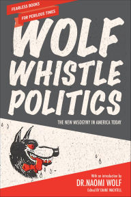 Title: Wolf Whistle Politics: The New Misogyny in America Today, Author: Diane Wachtell