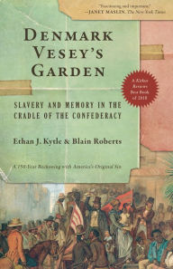 Title: Denmark Vesey's Garden: Slavery and Memory in the Cradle of the Confederacy, Author: Ethan J. Kytle