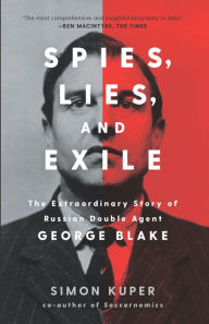 Free epub books zip download Spies, Lies, and Exile: The Extraordinary Story of Russian Double Agent George Blake by Simon Kuper English version MOBI iBook 9781620973752