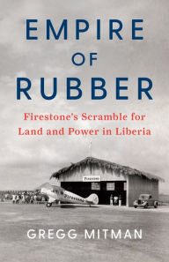 Title: Empire of Rubber: Firestone's Scramble for Land and Power in Liberia, Author: Gregg Mitman