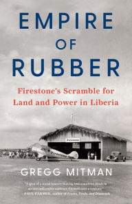 Title: Empire of Rubber: Firestone's Scramble for Land and Power in Liberia, Author: Gregg Mitman