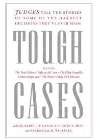 Title: Tough Cases: Judges Tell the Stories of Some of the Hardest Decisions They've Ever Made, Author: Russell Canan