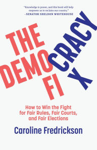 Title: The Democracy Fix: How to Win the Fight for Fair Rules, Fair Courts, and Fair Elections, Author: Caroline Fredrickson