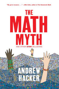 Title: The Math Myth: And Other STEM Delusions, Author: Andrew Hacker