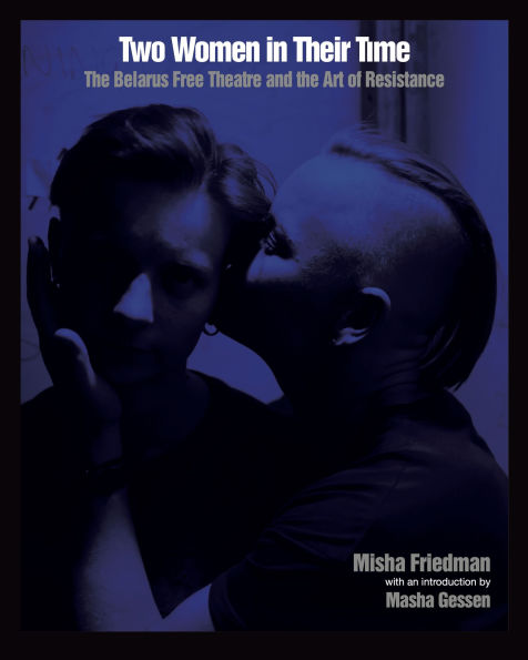 Two Women in Their Time: The Belarus Free Theatre and the Art of Resistance
