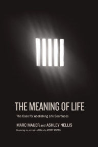 Title: The Meaning of Life: The Case for Abolishing Life Sentences, Author: Marc Mauer