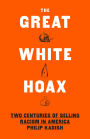 The Great White Hoax: Frauds, Forgeries, and 200 Years of Selling Racism in America