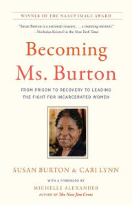 Title: Becoming Ms. Burton: From Prison to Recovery to Leading the Fight for Incarcerated Women, Author: Susan Burton