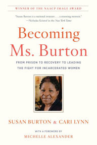 Title: Becoming Ms. Burton: From Prison to Recovery to Leading the Fight for Incarcerated Women, Author: Susan Burton