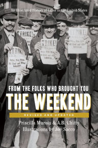 Title: From the Folks Who Brought You the Weekend: A Short, Illustrated History of Labor in the United States, Author: Priscilla Murolo