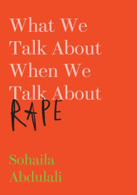 Title: What We Talk About When We Talk About Rape, Author: Sohaila Abdulali