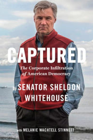 Title: Captured: The Corporate Infiltration of American Democracy, Author: Sheldon Whitehouse