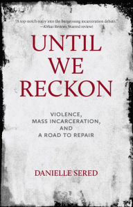 Download ebook from google books mac Until We Reckon: Violence, Mass Incarceration, and a Road to Repair 9781620974797 by Danielle Sered