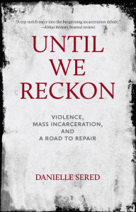 Download ebooks in txt files Until We Reckon: Violence, Mass Incarceration, and a Road to Repair FB2 CHM 9781620974797 English version by Danielle Sered