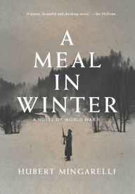 Title: A Meal in Winter: A Novel of World War II, Author: Hubert Mingarelli