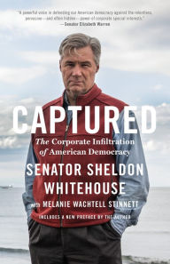 Title: Captured: The Corporate Infiltration of American Democracy, Author: Sheldon Whitehouse