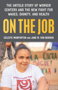 Title: On the Job: The Untold Story of America's Work Centers and the New Fight for Wages, Dignity, and Health, Author: Celeste Monforton