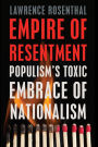 Empire of Resentment: Populism's Toxic Embrace of Nationalism