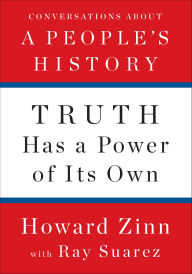 Title: Truth Has a Power of Its Own: Conversations About A People's History, Author: Howard Zinn