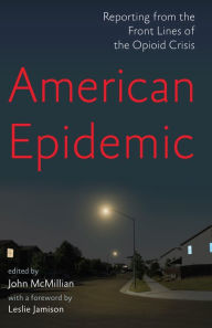 Title: American Epidemic: Reporting from the Front Lines of the Opioid Crisis, Author: John McMillian