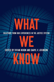 Title: What We Know: Solutions from Our Experiences in the Justice System, Author: Vivian Nixon